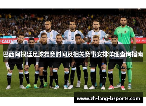 巴西阿根廷足球复赛时间及相关赛事安排详细查询指南
