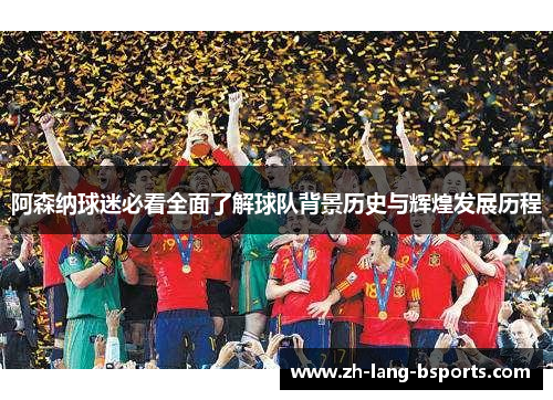 阿森纳球迷必看全面了解球队背景历史与辉煌发展历程