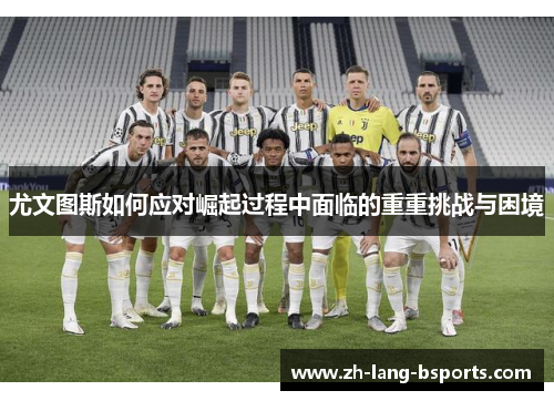 尤文图斯如何应对崛起过程中面临的重重挑战与困境