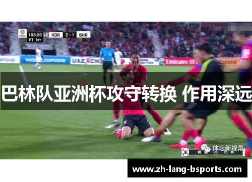 巴林队亚洲杯攻守转换 作用深远