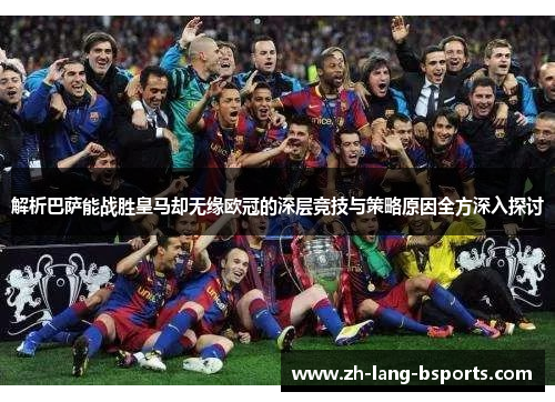 解析巴萨能战胜皇马却无缘欧冠的深层竞技与策略原因全方深入探讨