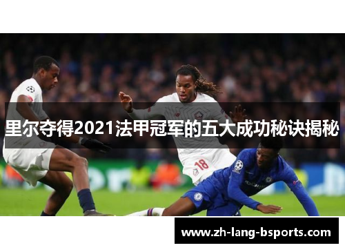 里尔夺得2021法甲冠军的五大成功秘诀揭秘